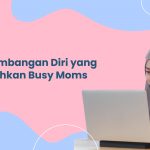Pengembangan Diri yang Dibutuhkan Busy Moms