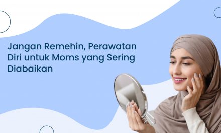 Jangan Remehin, Perawatan Diri untuk Moms yang Sering Diabaikan