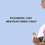 Bagaimana Cara Menyikapi Inner Child?